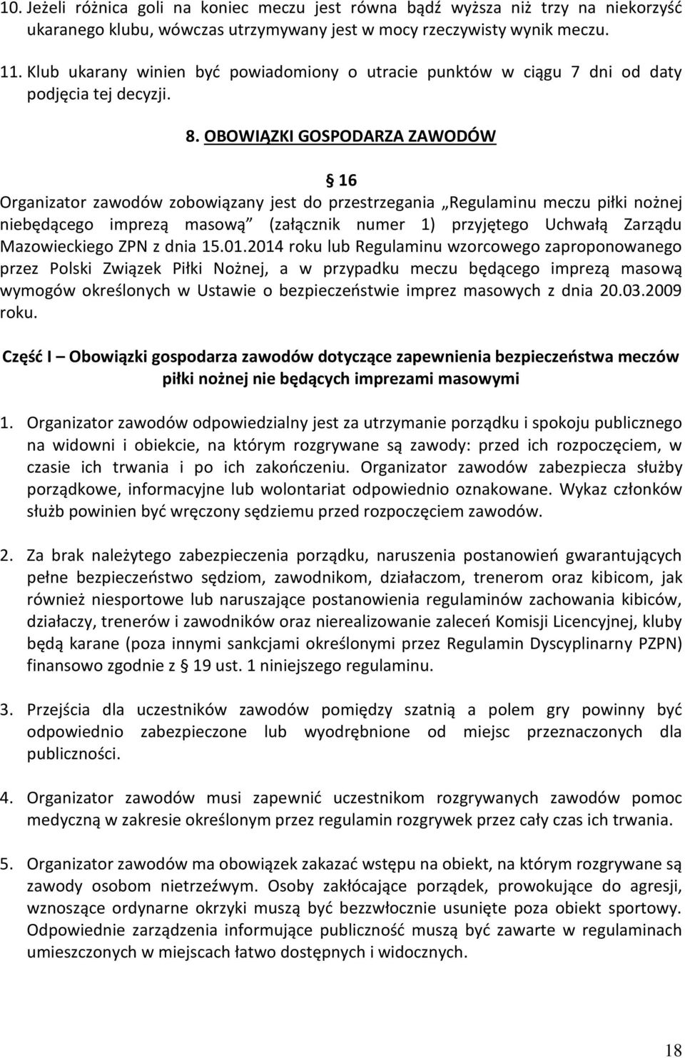 OBOWIĄZKI GOSPODARZA ZAWODÓW 16 Organizator zawodów zobowiązany jest do przestrzegania Regulaminu meczu piłki nożnej niebędącego imprezą masową (załącznik numer 1) przyjętego Uchwałą Zarządu