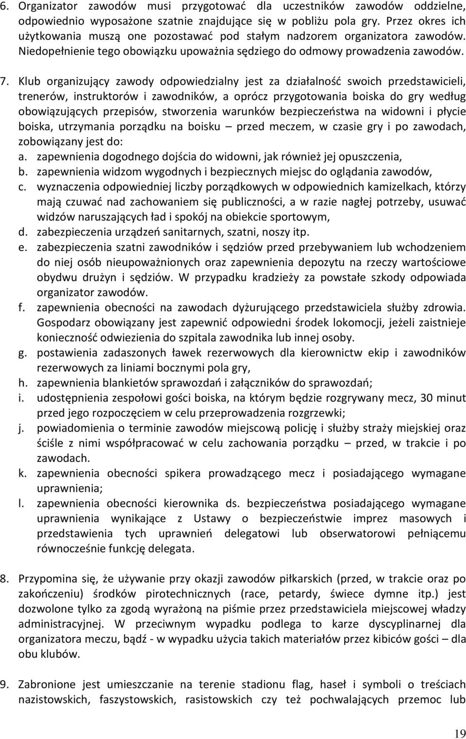 Klub organizujący zawody odpowiedzialny jest za działalność swoich przedstawicieli, trenerów, instruktorów i zawodników, a oprócz przygotowania boiska do gry według obowiązujących przepisów,