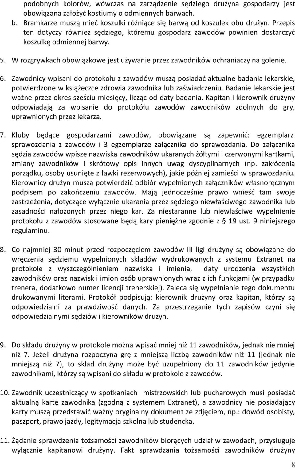 Zawodnicy wpisani do protokołu z zawodów muszą posiadać aktualne badania lekarskie, potwierdzone w książeczce zdrowia zawodnika lub zaświadczeniu.