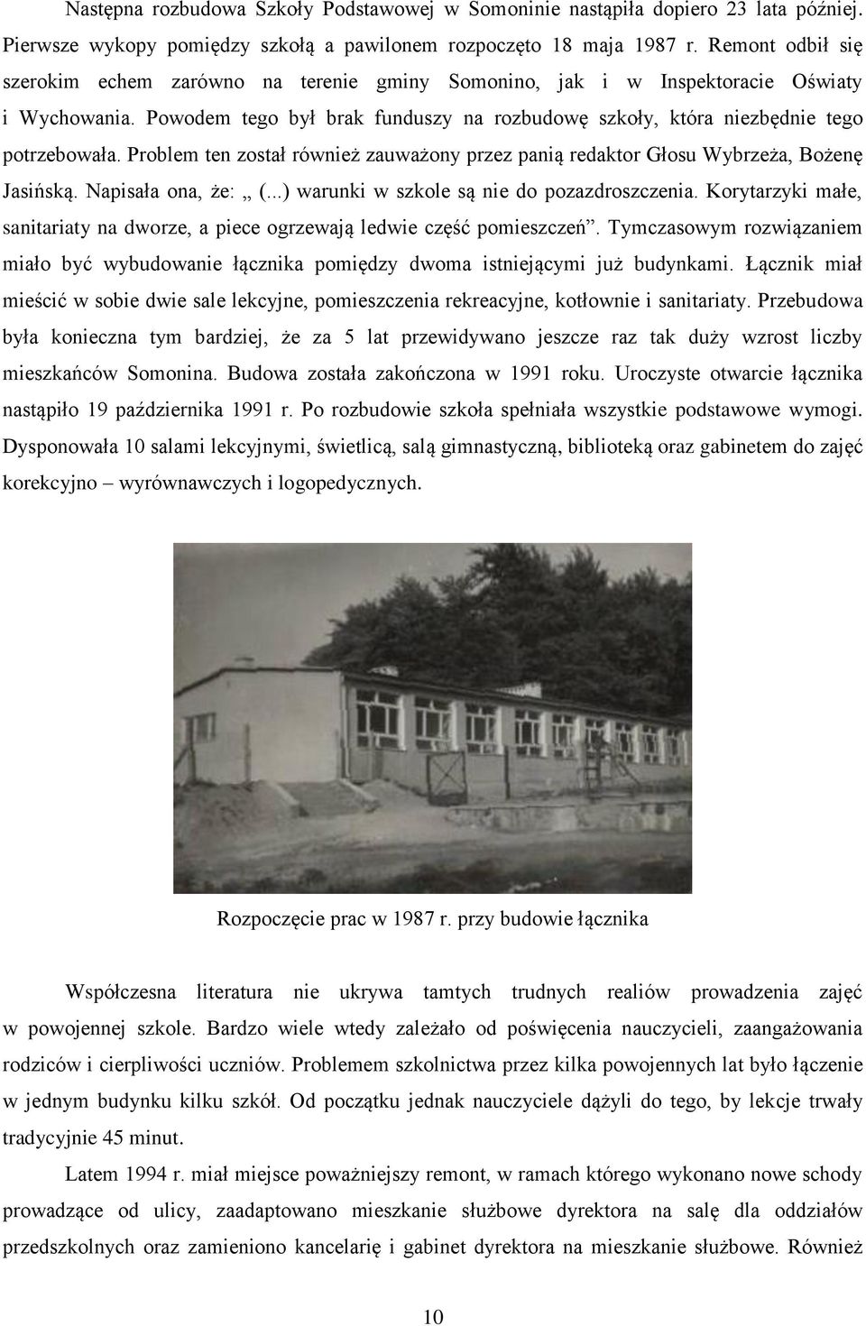 Problem ten został również zauważony przez panią redaktor Głosu Wybrzeża, Bożenę Jasińską. Napisała ona, że: (...) warunki w szkole są nie do pozazdroszczenia.