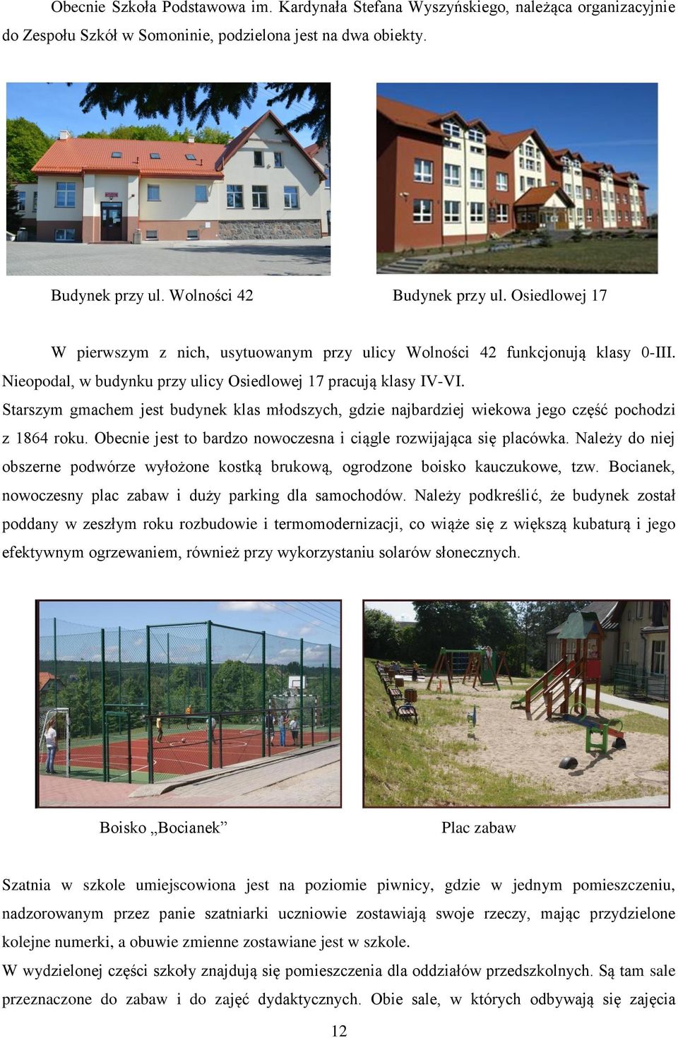 Starszym gmachem jest budynek klas młodszych, gdzie najbardziej wiekowa jego część pochodzi z 1864 roku. Obecnie jest to bardzo nowoczesna i ciągle rozwijająca się placówka.