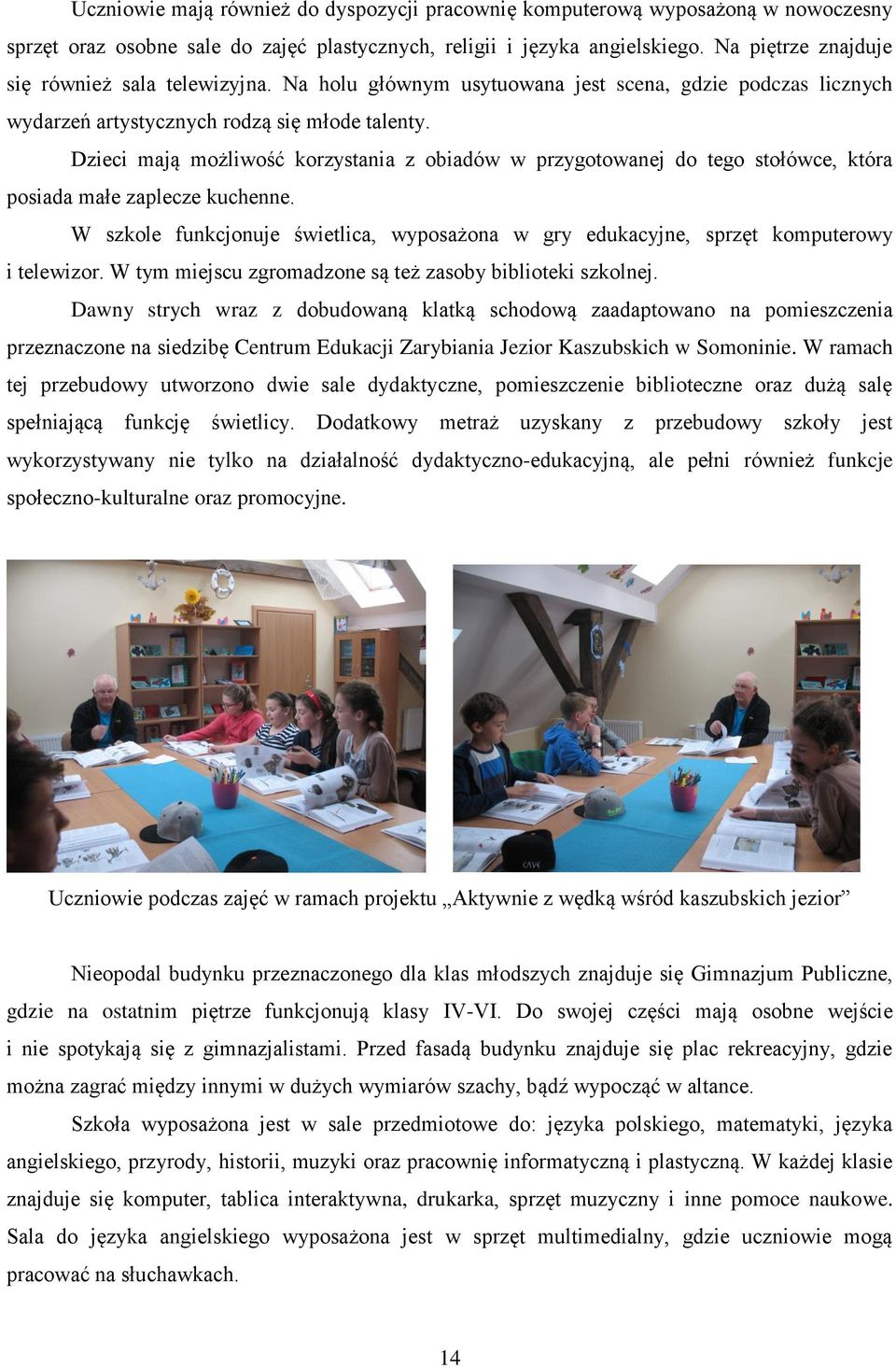 Dzieci mają możliwość korzystania z obiadów w przygotowanej do tego stołówce, która posiada małe zaplecze kuchenne.