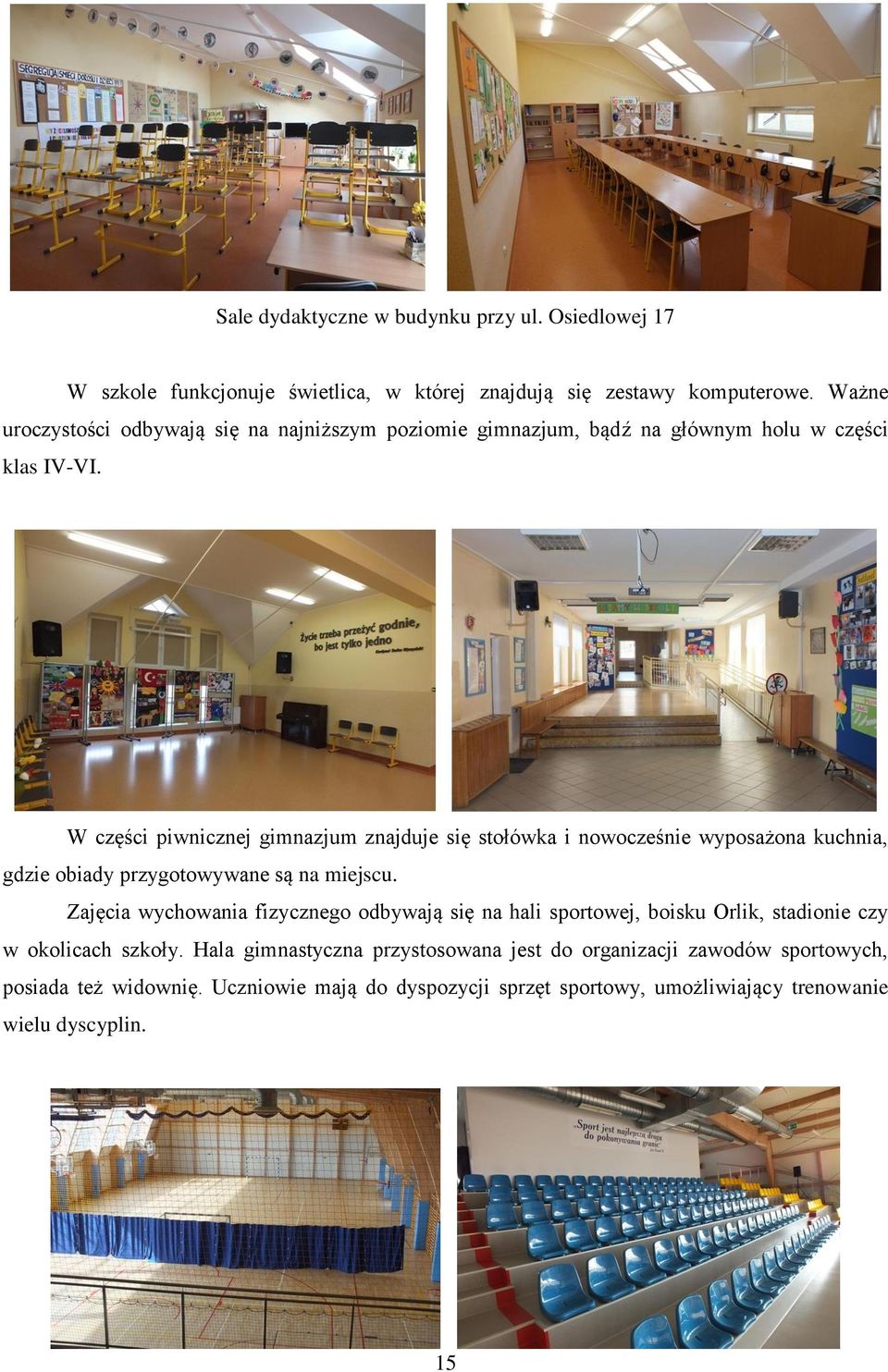 W części piwnicznej gimnazjum znajduje się stołówka i nowocześnie wyposażona kuchnia, gdzie obiady przygotowywane są na miejscu.