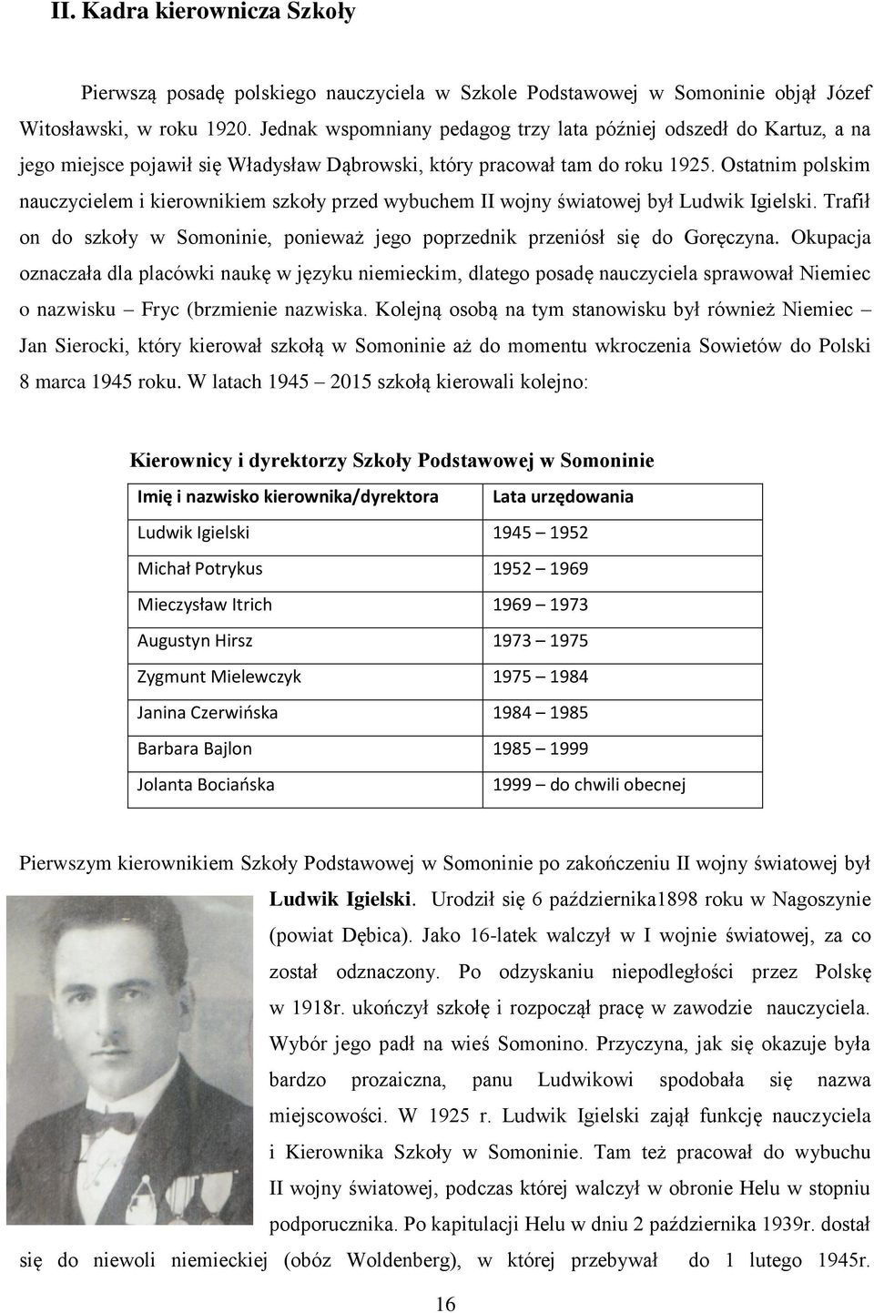 Ostatnim polskim nauczycielem i kierownikiem szkoły przed wybuchem II wojny światowej był Ludwik Igielski. Trafił on do szkoły w Somoninie, ponieważ jego poprzednik przeniósł się do Goręczyna.
