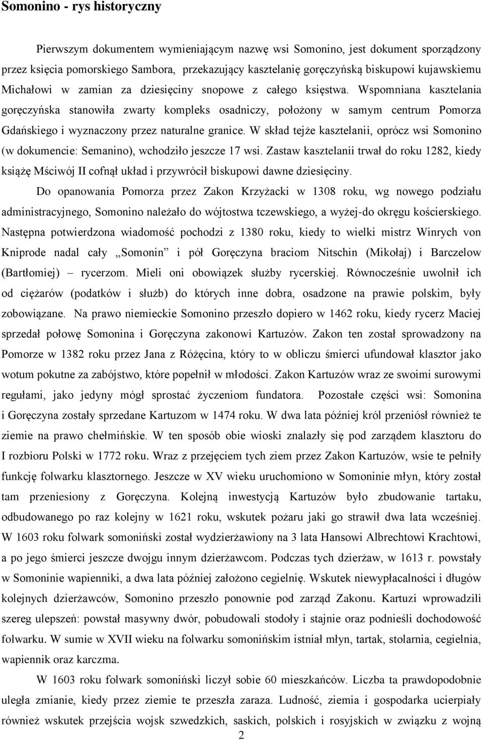 Wspomniana kasztelania goręczyńska stanowiła zwarty kompleks osadniczy, położony w samym centrum Pomorza Gdańskiego i wyznaczony przez naturalne granice.