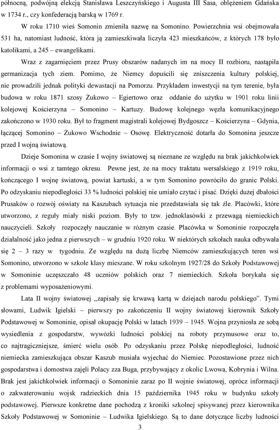 Wraz z zagarnięciem przez Prusy obszarów nadanych im na mocy II rozbioru, nastąpiła germanizacja tych ziem.