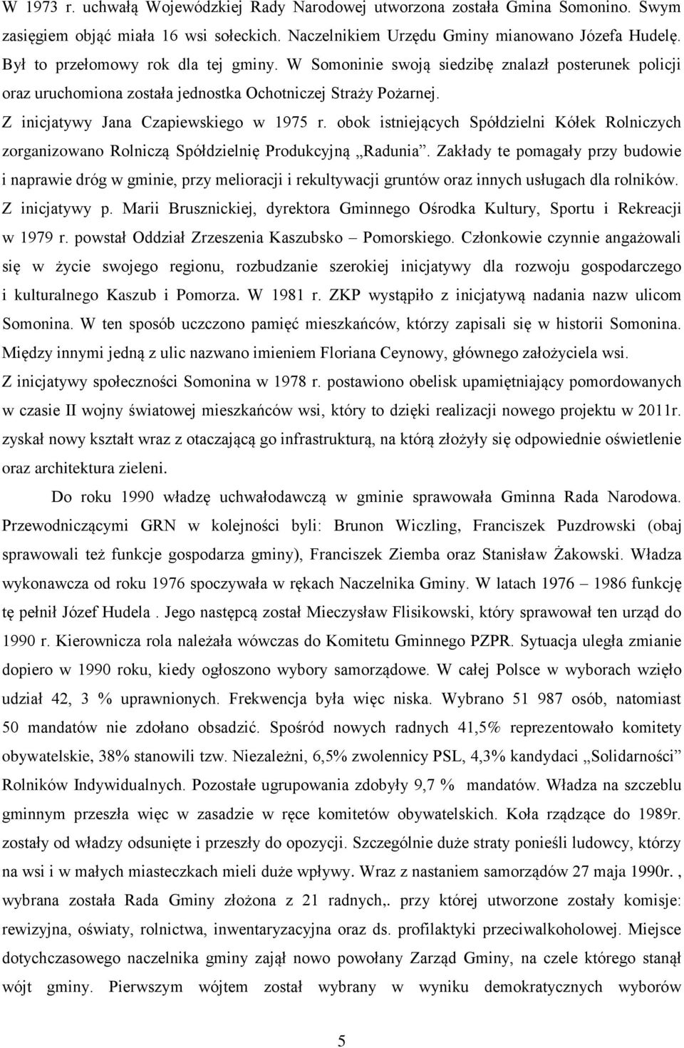 obok istniejących Spółdzielni Kółek Rolniczych zorganizowano Rolniczą Spółdzielnię Produkcyjną Radunia.