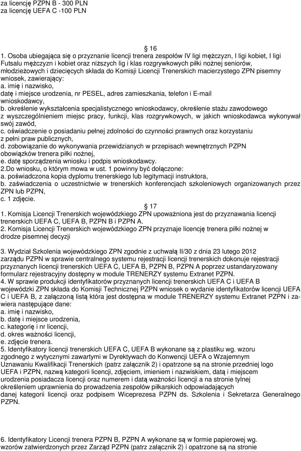 młodzieżowych i dziecięcych składa do Komisji Licencji Trenerskich macierzystego ZPN pisemny wniosek, zawierający: a.