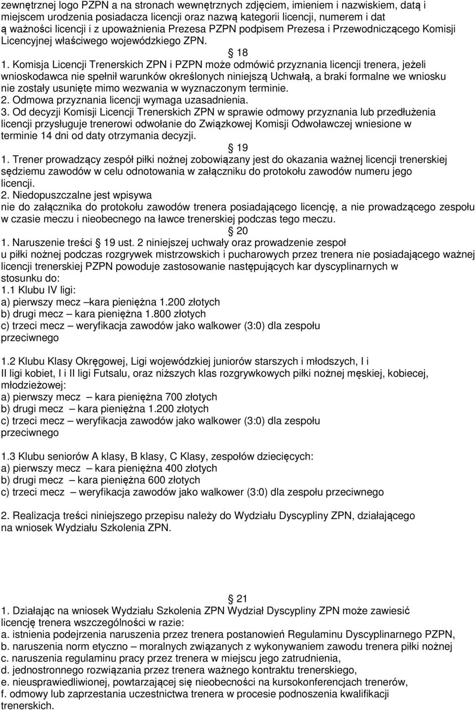 Komisja Licencji Trenerskich ZPN i PZPN może odmówić przyznania licencji trenera, jeżeli wnioskodawca nie spełnił warunków określonych niniejszą Uchwałą, a braki formalne we wniosku nie zostały