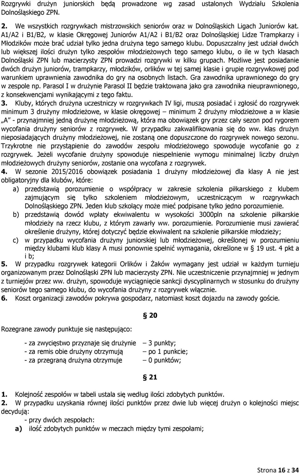 Dopuszczalny jest udział dwóch lub większej ilości drużyn tylko zespołów młodzieżowych tego samego klubu, o ile w tych klasach Dolnośląski ZPN lub macierzysty ZPN prowadzi rozgrywki w kilku grupach.