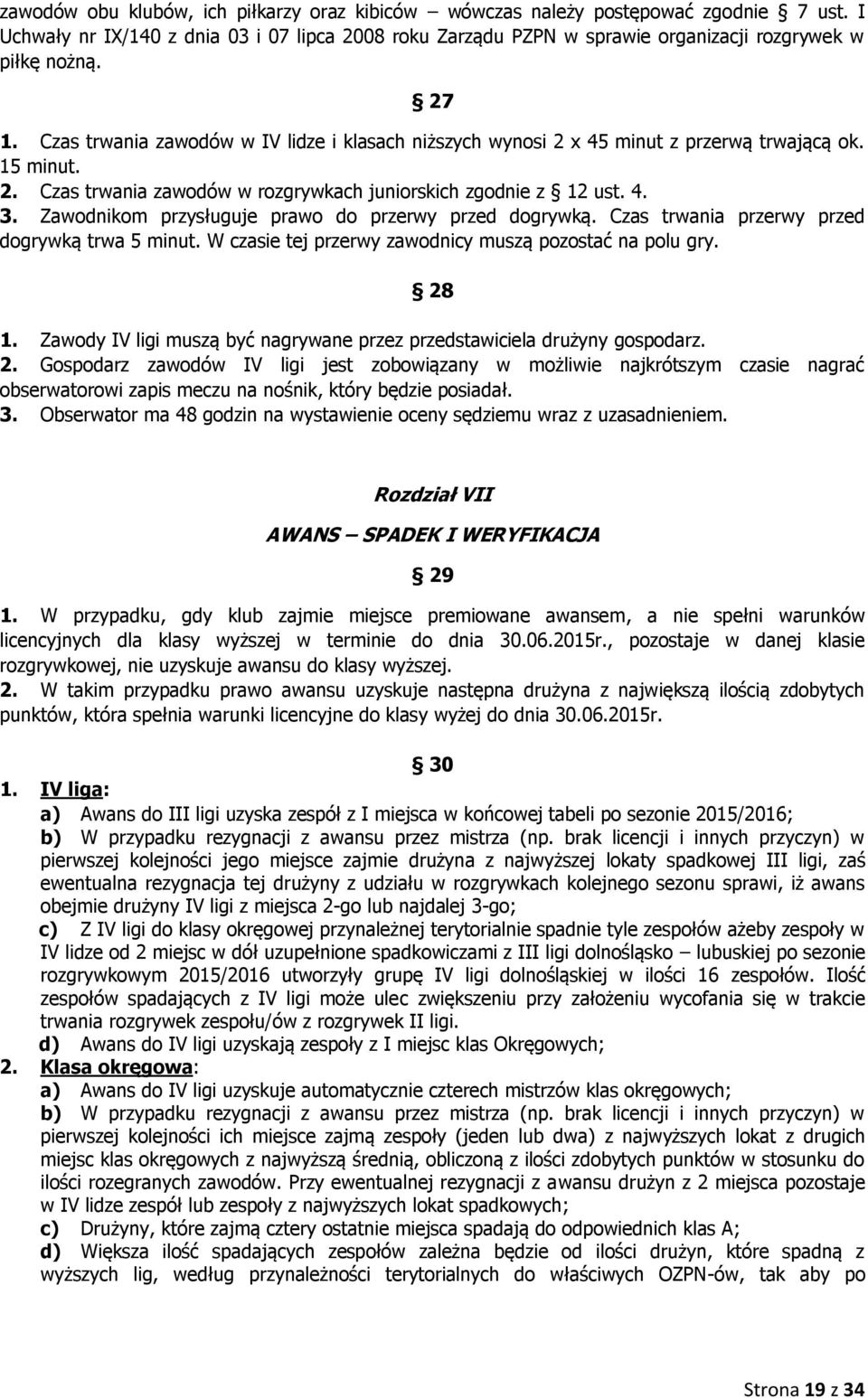 Zawodnikom przysługuje prawo do przerwy przed dogrywką. Czas trwania przerwy przed dogrywką trwa 5 minut. W czasie tej przerwy zawodnicy muszą pozostać na polu gry. 28 1.