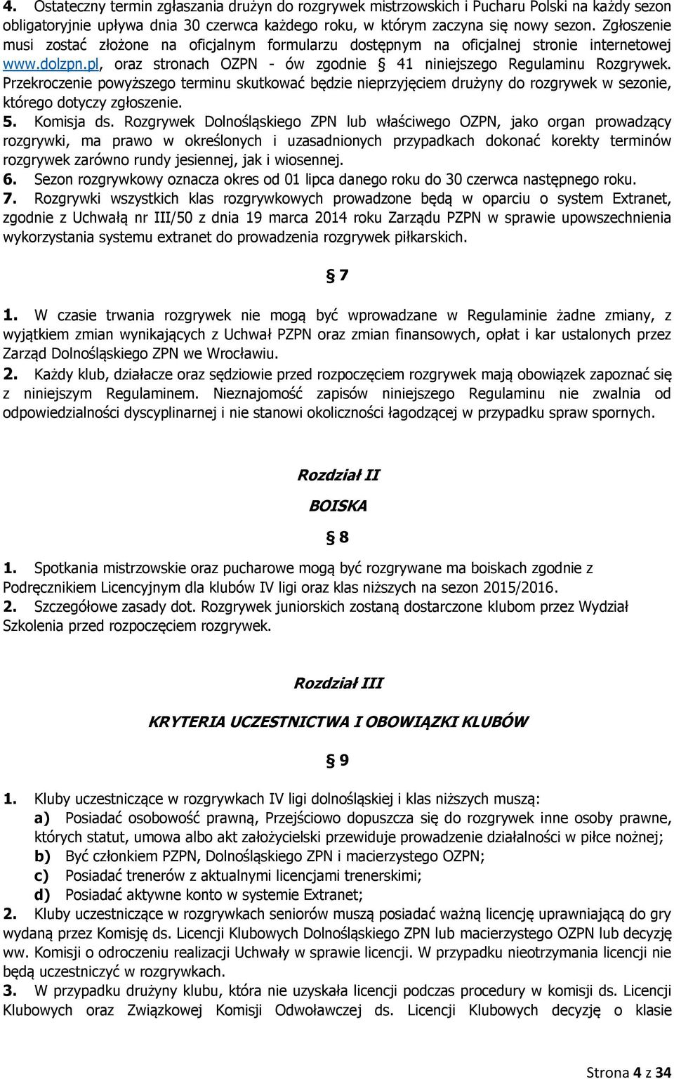 Przekroczenie powyższego terminu skutkować będzie nieprzyjęciem drużyny do rozgrywek w sezonie, którego dotyczy zgłoszenie. 5. Komisja ds.