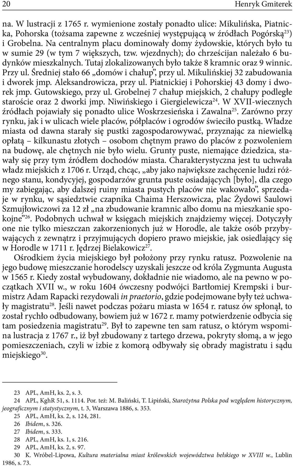 Tutaj zlokalizowanych było także 8 kramnic oraz 9 winnic. Przy ul. Średniej stało 66 domów i chałup, przy ul. Mikulińskiej 32 zabudowania i dworek jmp. Aleksandrowicza, przy ul.