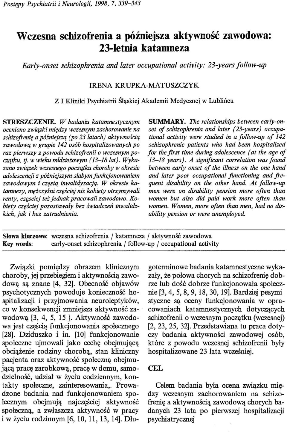 W badaniu katamnestycznym oceniono związki między wczesnym zachorowanie na schizofrenię a późniejszą (po 23latach) aktywnością zawodową w grupie 142 osób hospitalizowanych po raz pierwszy z powodu