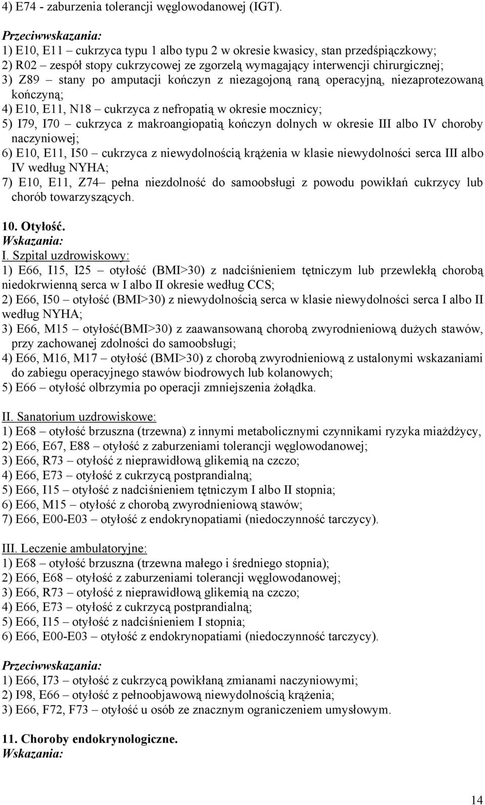 niezagojoną raną operacyjną, niezaprotezowaną kończyną; 4) E10, E11, N18 cukrzyca z nefropatią w okresie mocznicy; 5) I79, I70 cukrzyca z makroangiopatią kończyn dolnych w okresie III albo IV choroby