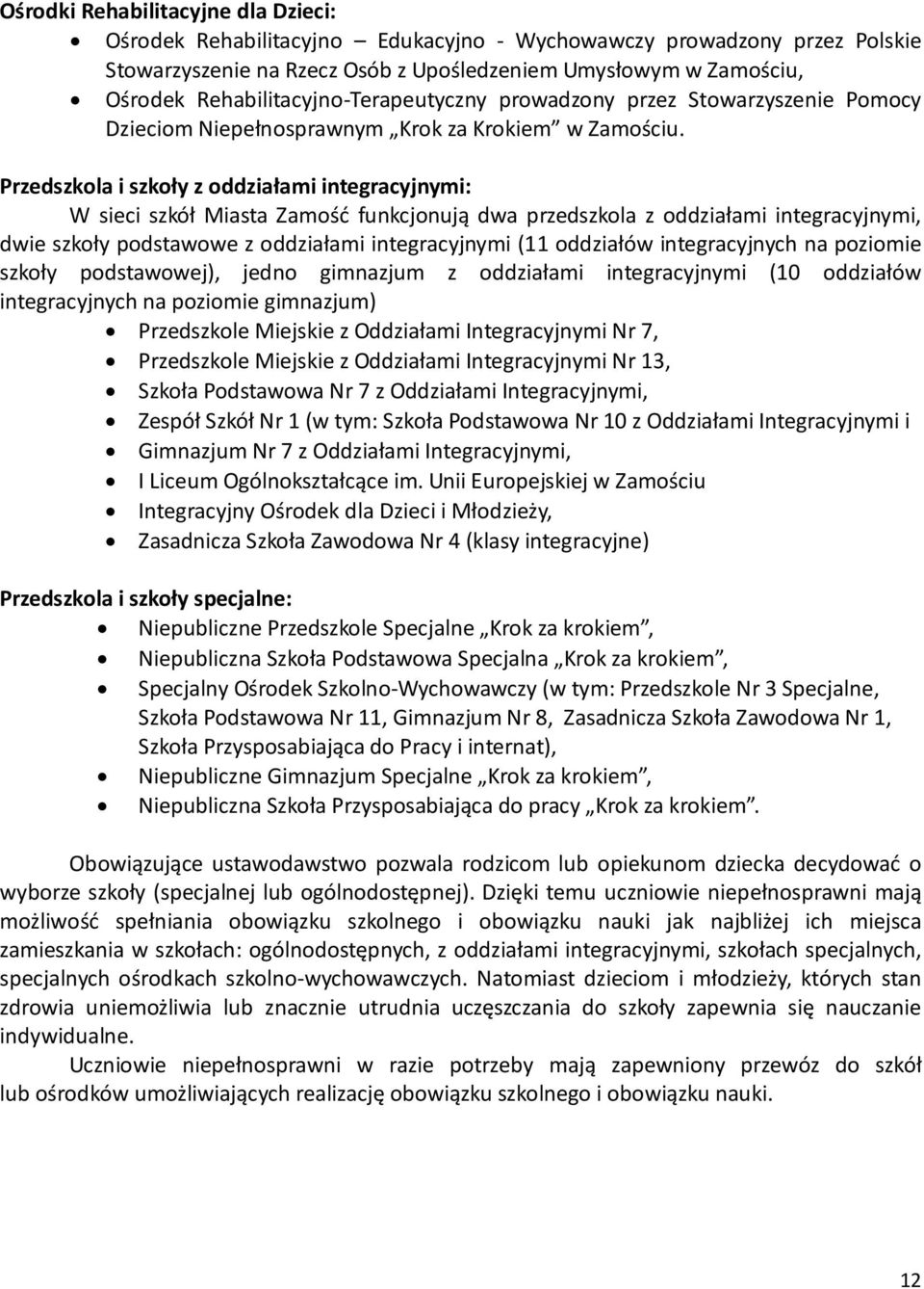 Przedszkola i szkoły z oddziałami integracyjnymi: W sieci szkół Miasta Zamość funkcjonują dwa przedszkola z oddziałami integracyjnymi, dwie szkoły podstawowe z oddziałami integracyjnymi (11 oddziałów