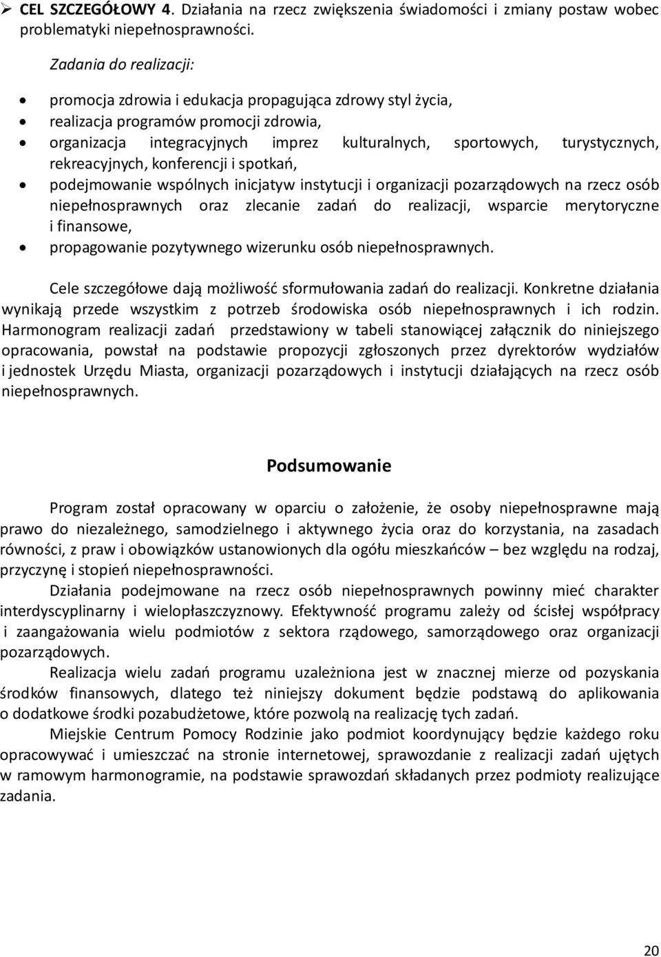 rekreacyjnych, konferencji i spotkań, podejmowanie wspólnych inicjatyw instytucji i organizacji pozarządowych na rzecz osób niepełnosprawnych oraz zlecanie zadań do realizacji, wsparcie merytoryczne