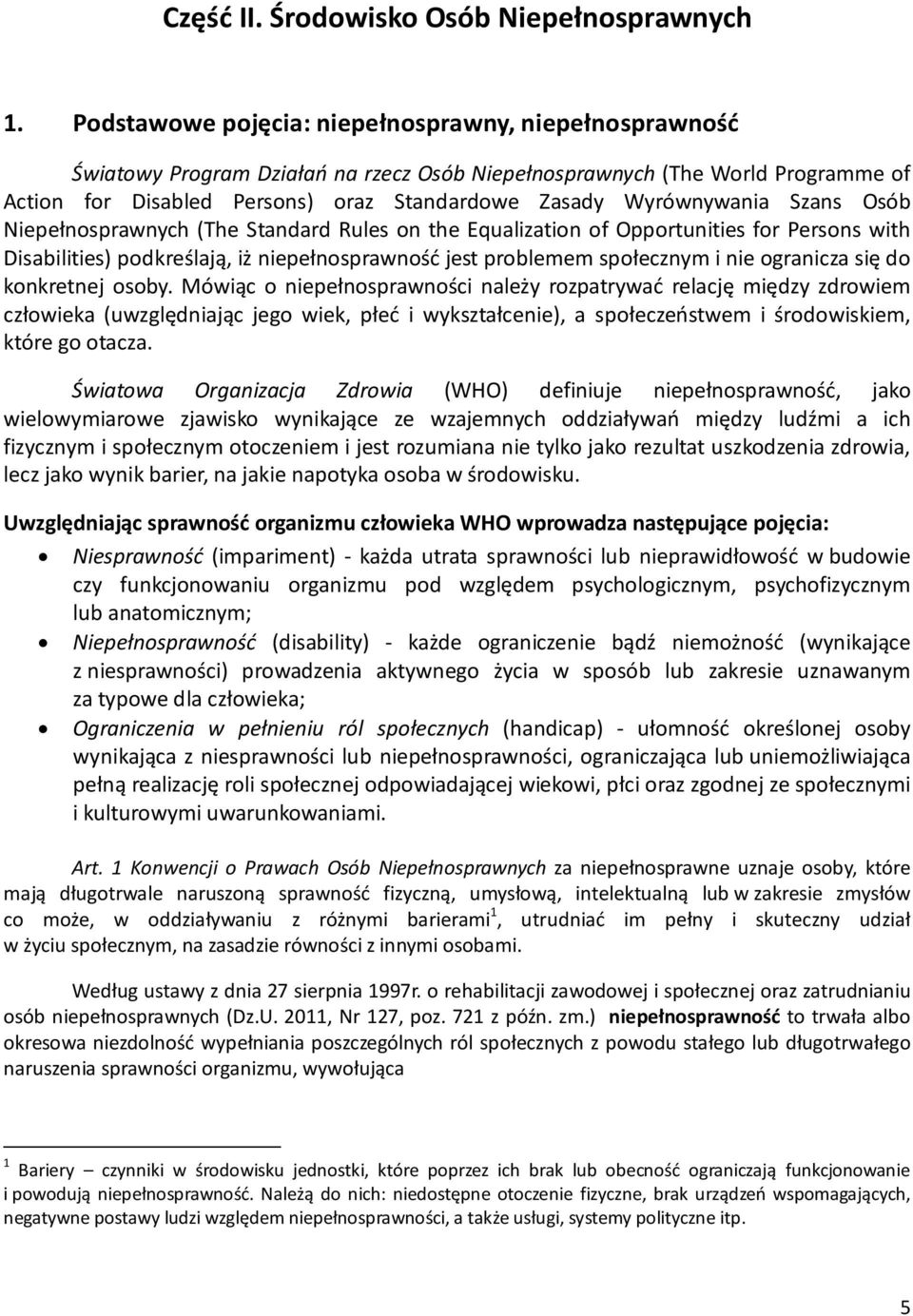 Wyrównywania Szans Osób Niepełnosprawnych (The Standard Rules on the Equalization of Opportunities for Persons with Disabilities) podkreślają, iż niepełnosprawność jest problemem społecznym i nie