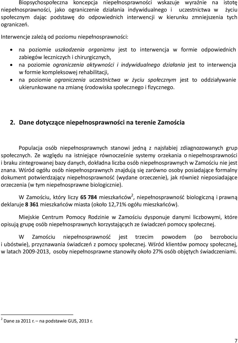 Interwencje zależą od poziomu niepełnosprawności: na poziomie uszkodzenia organizmu jest to interwencja w formie odpowiednich zabiegów leczniczych i chirurgicznych, na poziomie ograniczenia