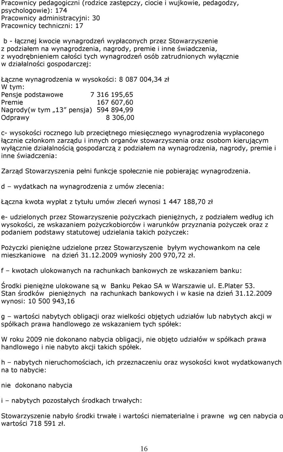 wynagrodzenia w wysokości: 8 087 004,34 zł W tym: Pensje podstawowe 7 316 195,65 Premie 167 607,60 Nagrody(w tym 13 pensja) 594 894,99 Odprawy 8 306,00 c- wysokości rocznego lub przeciętnego