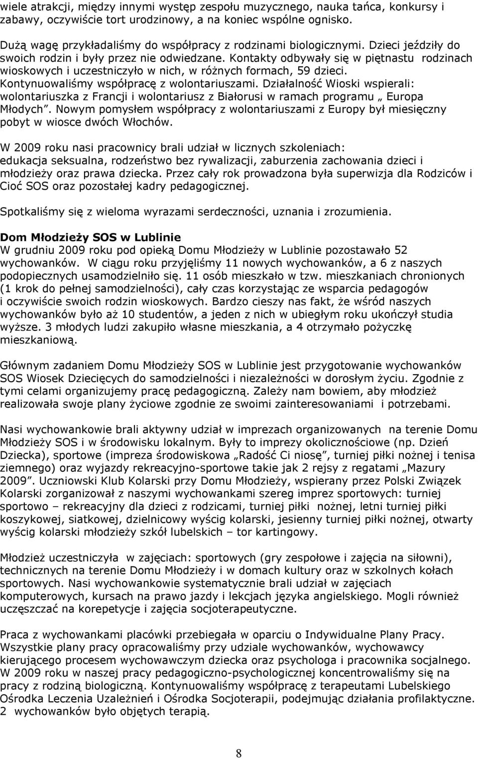 Kontakty odbywały się w piętnastu rodzinach wioskowych i uczestniczyło w nich, w różnych formach, 59 dzieci. Kontynuowaliśmy współpracę z wolontariuszami.