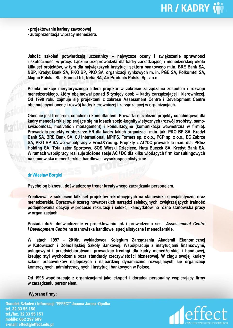 in. PGE SA, Polkomtel SA, Magna Polska, Star Foods Ltd., Netia SA, Air Products Polska Sp. z o.o. Pełniła funkcję merytorycznego lidera projektu w zakresie zarządzania zespołem i rozwoju menedżerskiego, który obejmował ponad 5 tysięcy osób kadry zarządzającej i kierowniczej.