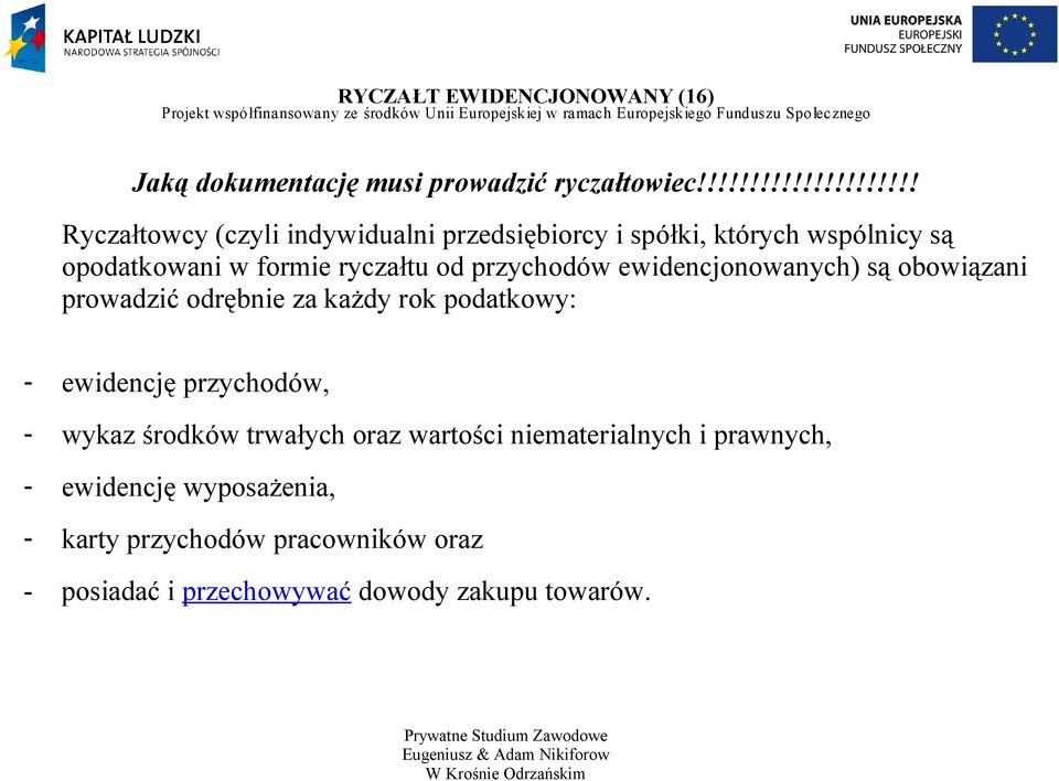 ryczałtu od przychodów ewidencjonowanych) są obowiązani prowadzić odrębnie za każdy rok podatkowy: - ewidencję przychodów,