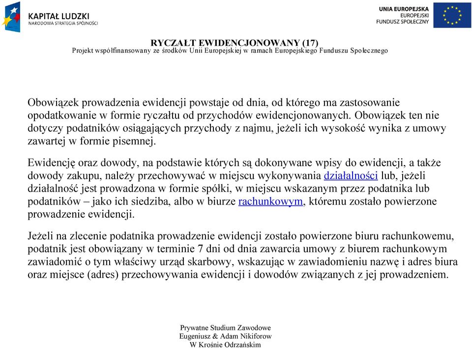 Ewidencję oraz dowody, na podstawie których są dokonywane wpisy do ewidencji, a także dowody zakupu, należy przechowywać w miejscu wykonywania działalności lub, jeżeli działalność jest prowadzona w