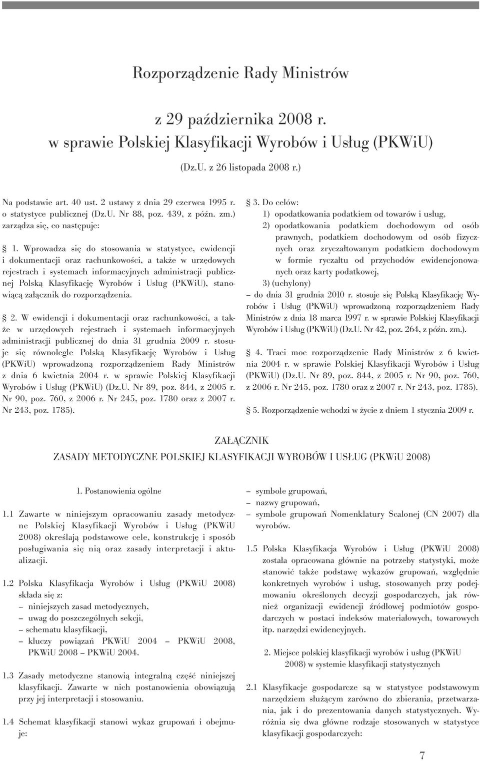 Wprowadza się do stosowania w statystyce, ewidencji i dokumentacji oraz rachunkowości, a także w urzędowych rejestrach i systemach informacyjnych administracji publicznej Polską Klasyfikację Wyrobów