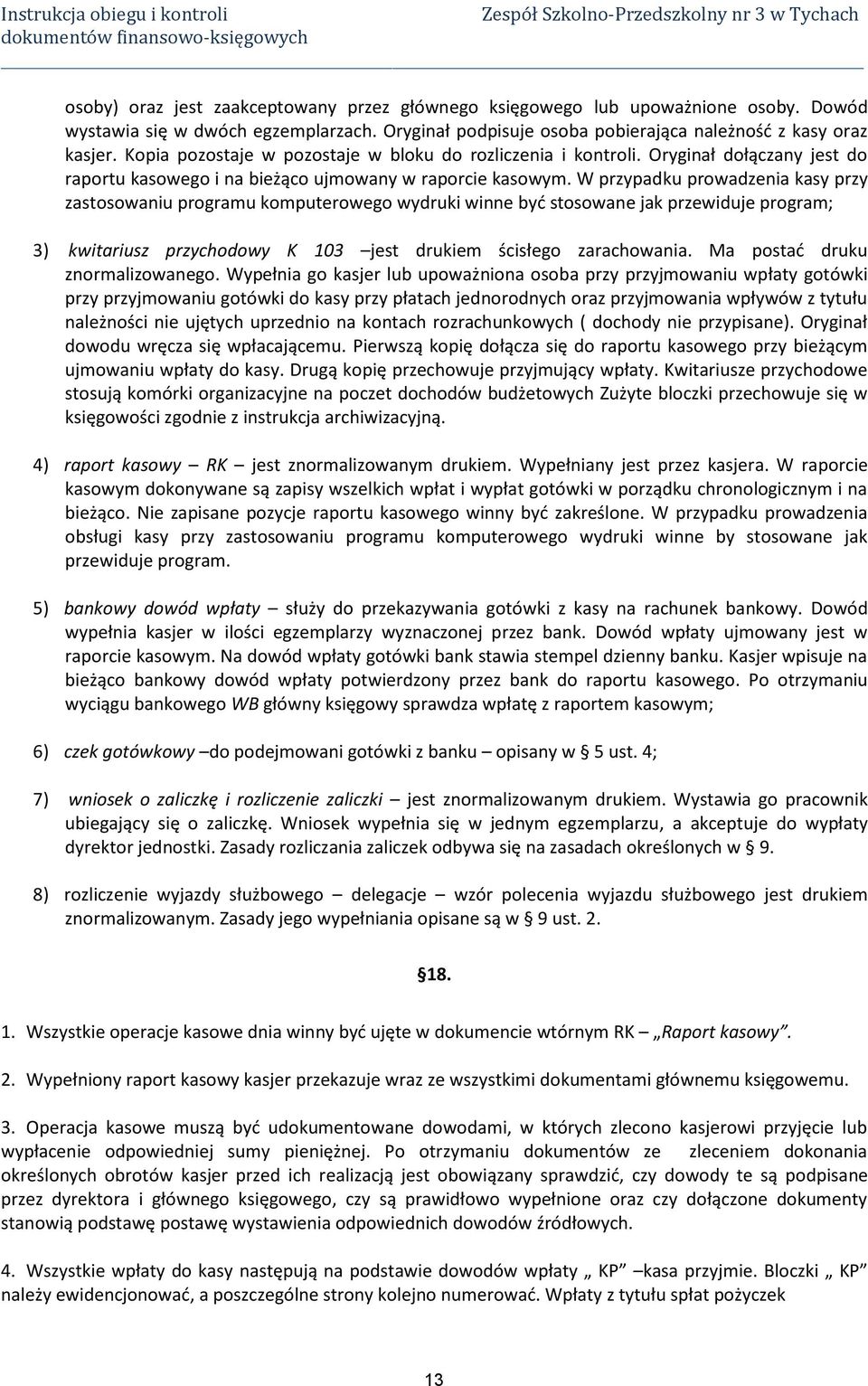 W przypadku prowadzenia kasy przy zastosowaniu programu komputerowego wydruki winne być stosowane jak przewiduje program; 3) kwitariusz przychodowy K 103 jest drukiem ścisłego zarachowania.