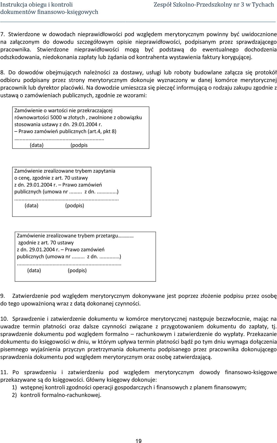 Do dowodów obejmujących należności za dostawy, usługi lub roboty budowlane załącza się protokół odbioru podpisany przez strony merytorycznym dokonuje wyznaczony w danej komórce merytorycznej