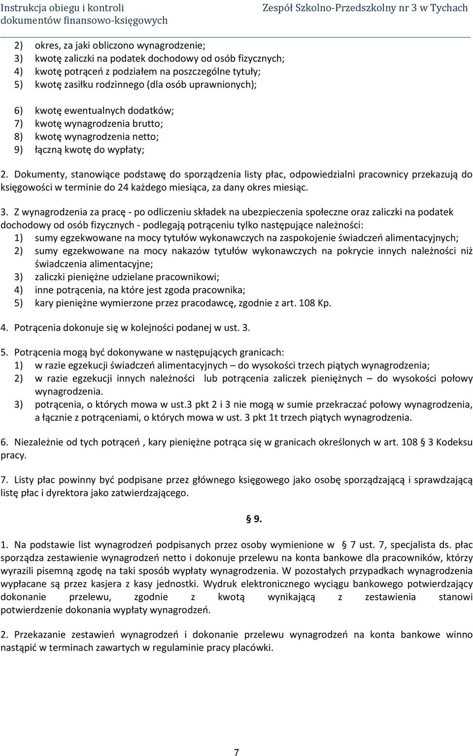 Dokumenty, stanowiące podstawę do sporządzenia listy płac, odpowiedzialni pracownicy przekazują do księgowości w terminie do 24 każdego miesiąca, za dany okres miesiąc. 3.