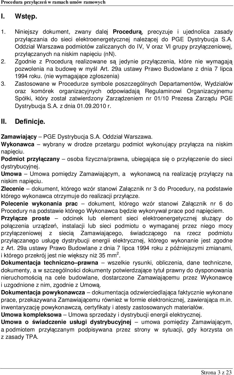 Zgodnie z Procedurą realizowane są jedynie przyłączenia, które nie wymagają pozwolenia na budowę w myśl Art. 29a ustawy Prawo Budowlane z dnia 7 lipca 1994 roku. (nie wymagające zgłoszenia) 3.