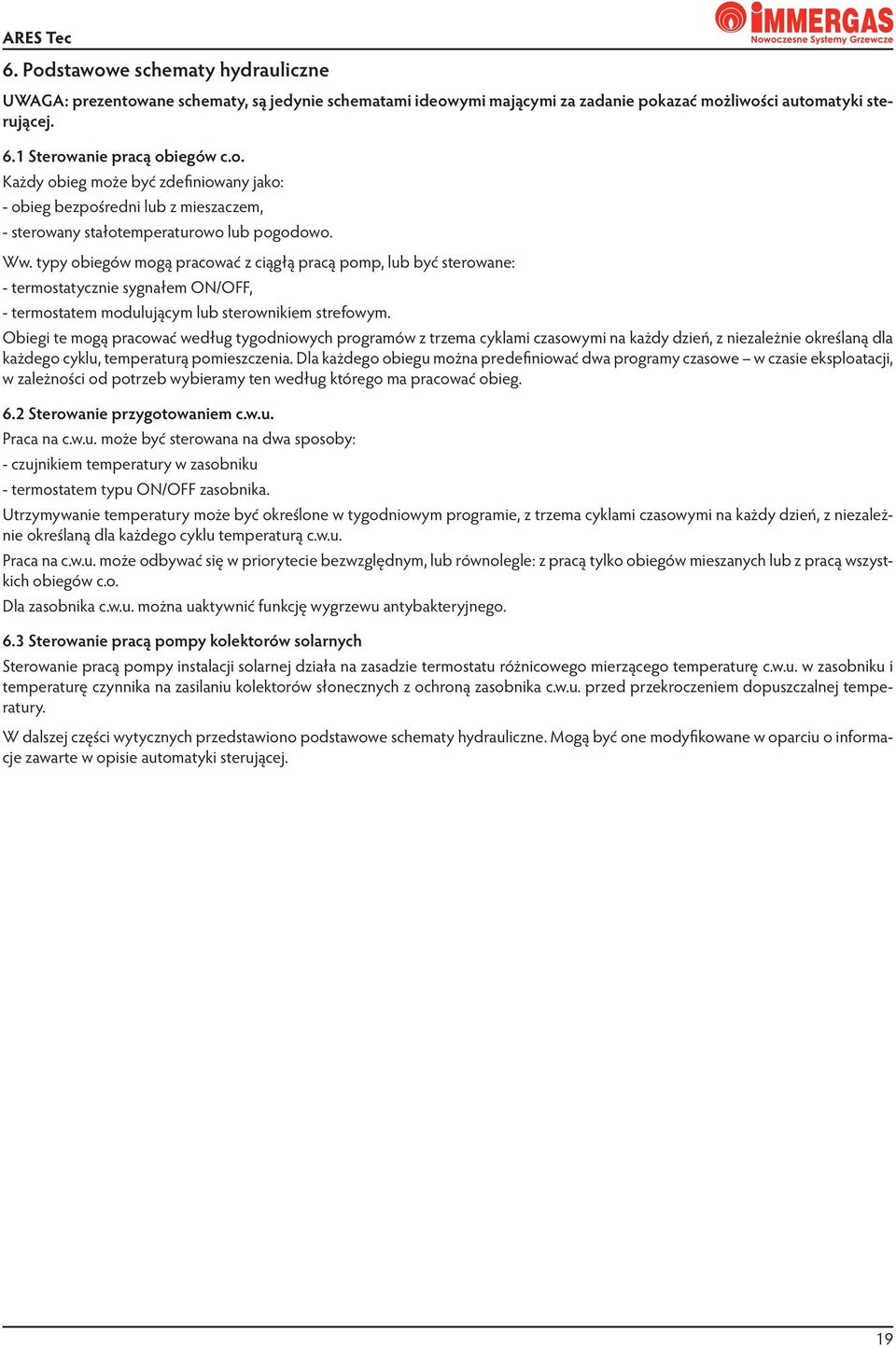 typy obiegów mogą pracować z ciągłą pracą pomp, lub być sterowane: - termostatycznie sygnałem ON/OFF, - termostatem modulującym lub sterownikiem strefowym.