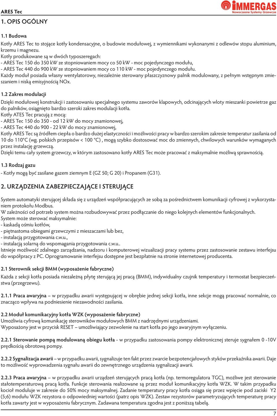 pojedynczego modułu. Każdy moduł posiada własny wentylatorowy, niezależnie sterowany płaszczyznowy palnik modulowany, z pełnym wstępnym zmieszaniem i niską emisyjnością NOx. 1.