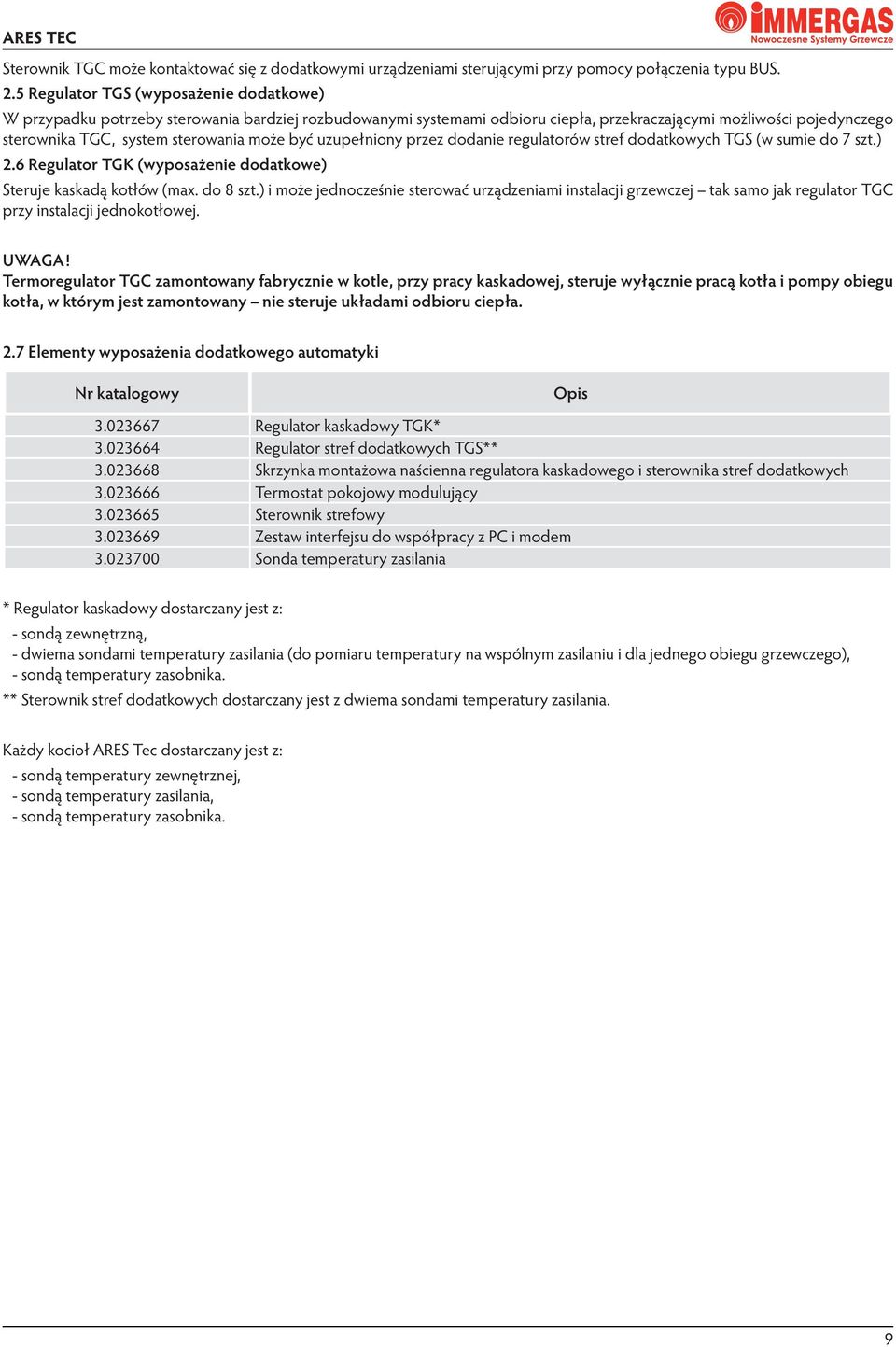 może być uzupełniony przez dodanie regulatorów stref dodatkowych TGS (w sumie do 7 szt.) 2.6 Regulator TGK (wyposażenie dodatkowe) Steruje kaskadą kotłów (max. do 8 szt.