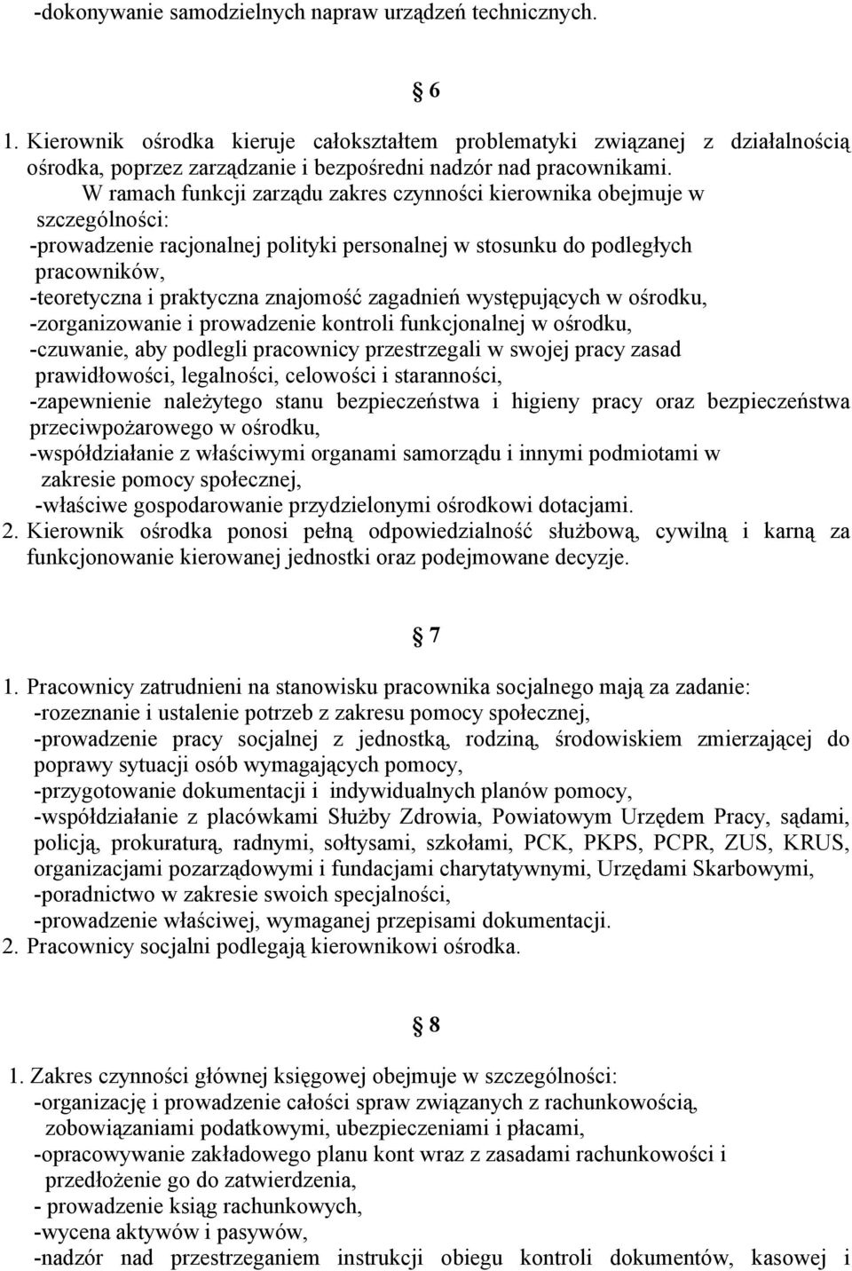 W ramach funkcji zarządu zakres czynności kierownika obejmuje w szczególności: -prowadzenie racjonalnej polityki personalnej w stosunku do podległych pracowników, -teoretyczna i praktyczna znajomość