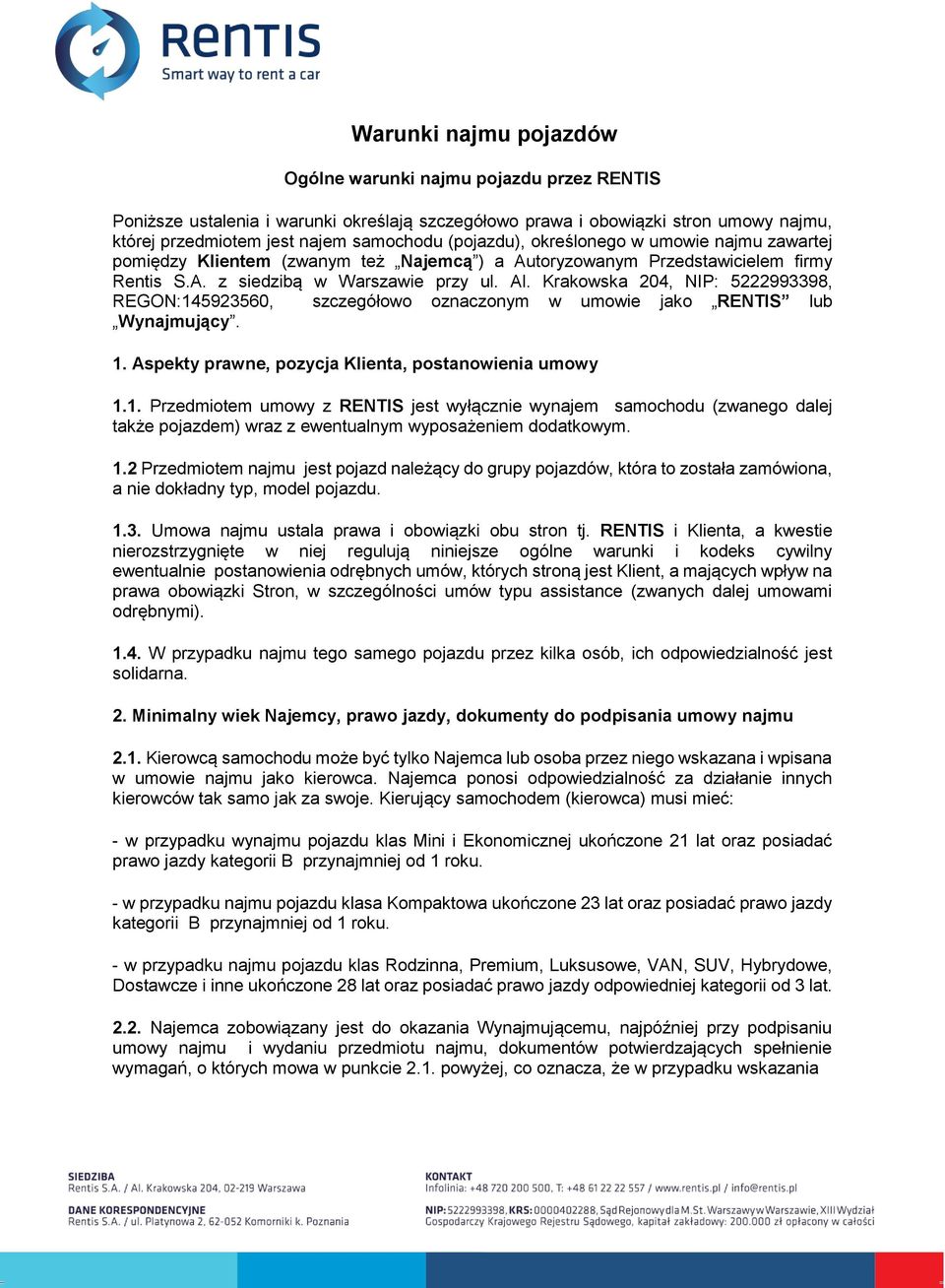 Krakowska 204, NIP: 5222993398, REGON:145923560, szczegółowo oznaczonym w umowie jako RENTIS lub Wynajmujący. 1. Aspekty prawne, pozycja Klienta, postanowienia umowy 1.1. Przedmiotem umowy z RENTIS jest wyłącznie wynajem samochodu (zwanego dalej także pojazdem) wraz z ewentualnym wyposażeniem dodatkowym.