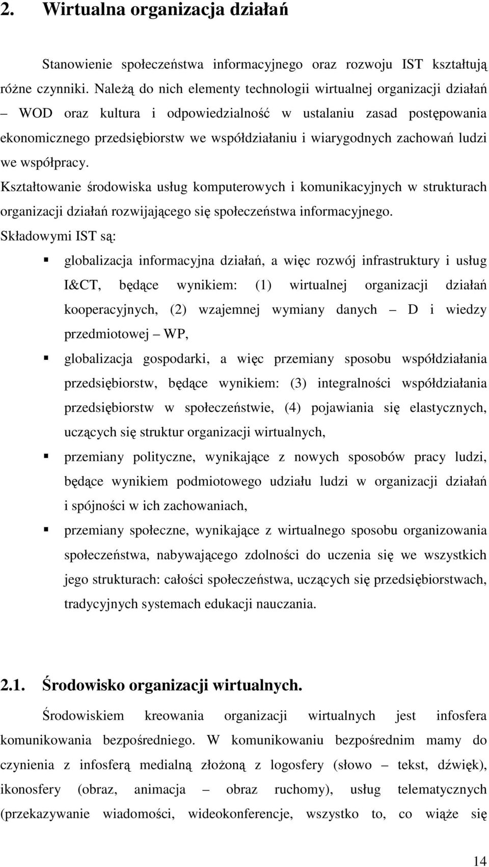 zachowań ludzi we współpracy. Kształtowanie środowiska usług komputerowych i komunikacyjnych w strukturach organizacji działań rozwijającego się społeczeństwa informacyjnego.