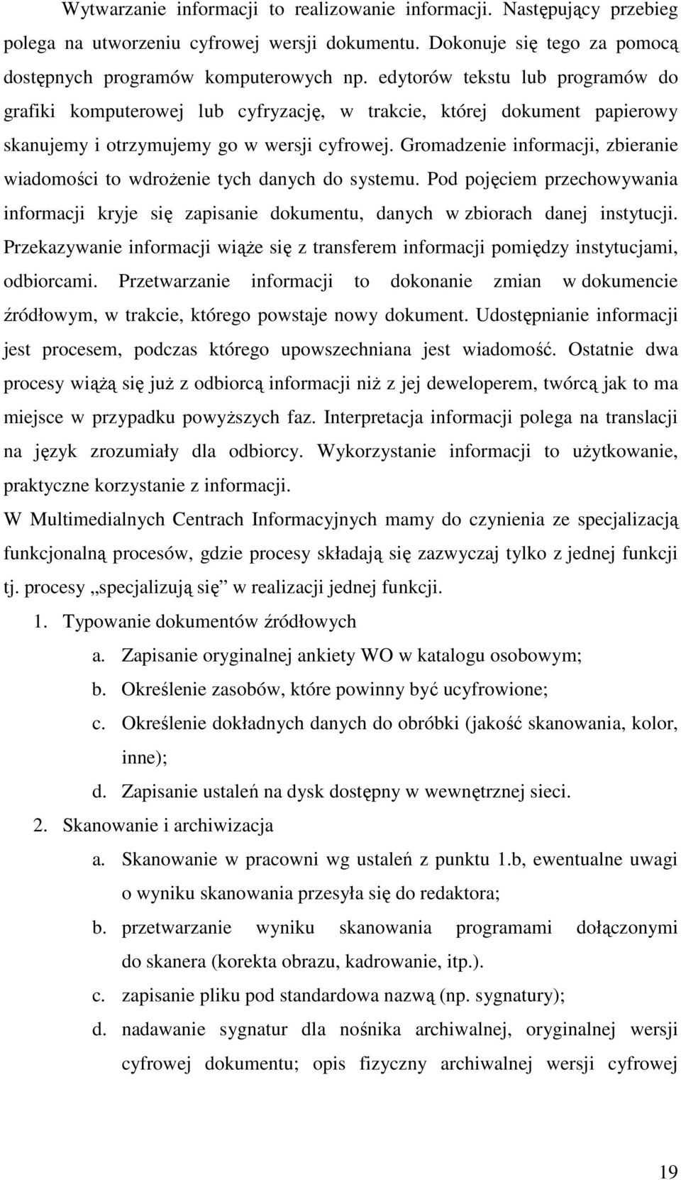 Gromadzenie informacji, zbieranie wiadomości to wdroŝenie tych danych do systemu. Pod pojęciem przechowywania informacji kryje się zapisanie dokumentu, danych w zbiorach danej instytucji.