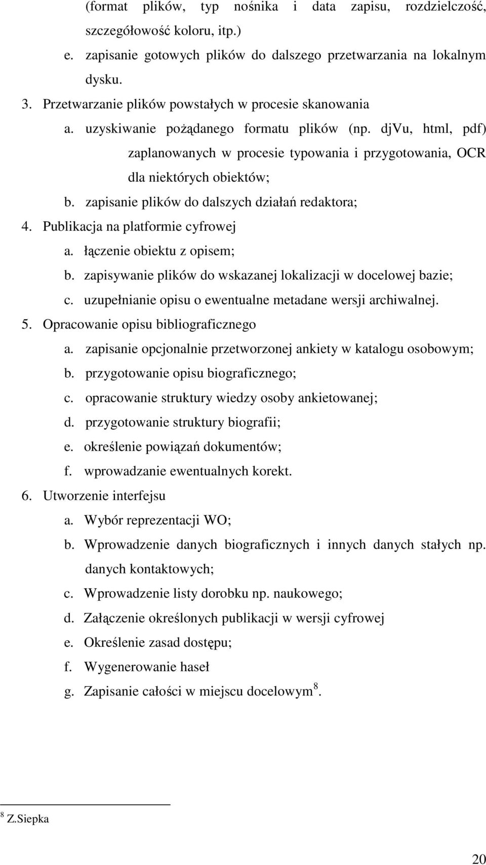 zapisanie plików do dalszych działań redaktora; 4. Publikacja na platformie cyfrowej a. łączenie obiektu z opisem; b. zapisywanie plików do wskazanej lokalizacji w docelowej bazie; c.