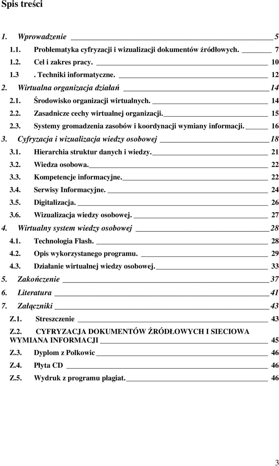 21 3.2. Wiedza osobowa. 22 3.3. Kompetencje informacyjne. 22 3.4. Serwisy Informacyjne. 24 3.5. Digitalizacja. 26 3.6. Wizualizacja wiedzy osobowej. 27 4. Wirtualny system wiedzy osobowej 28 4.1. Technologia Flash.