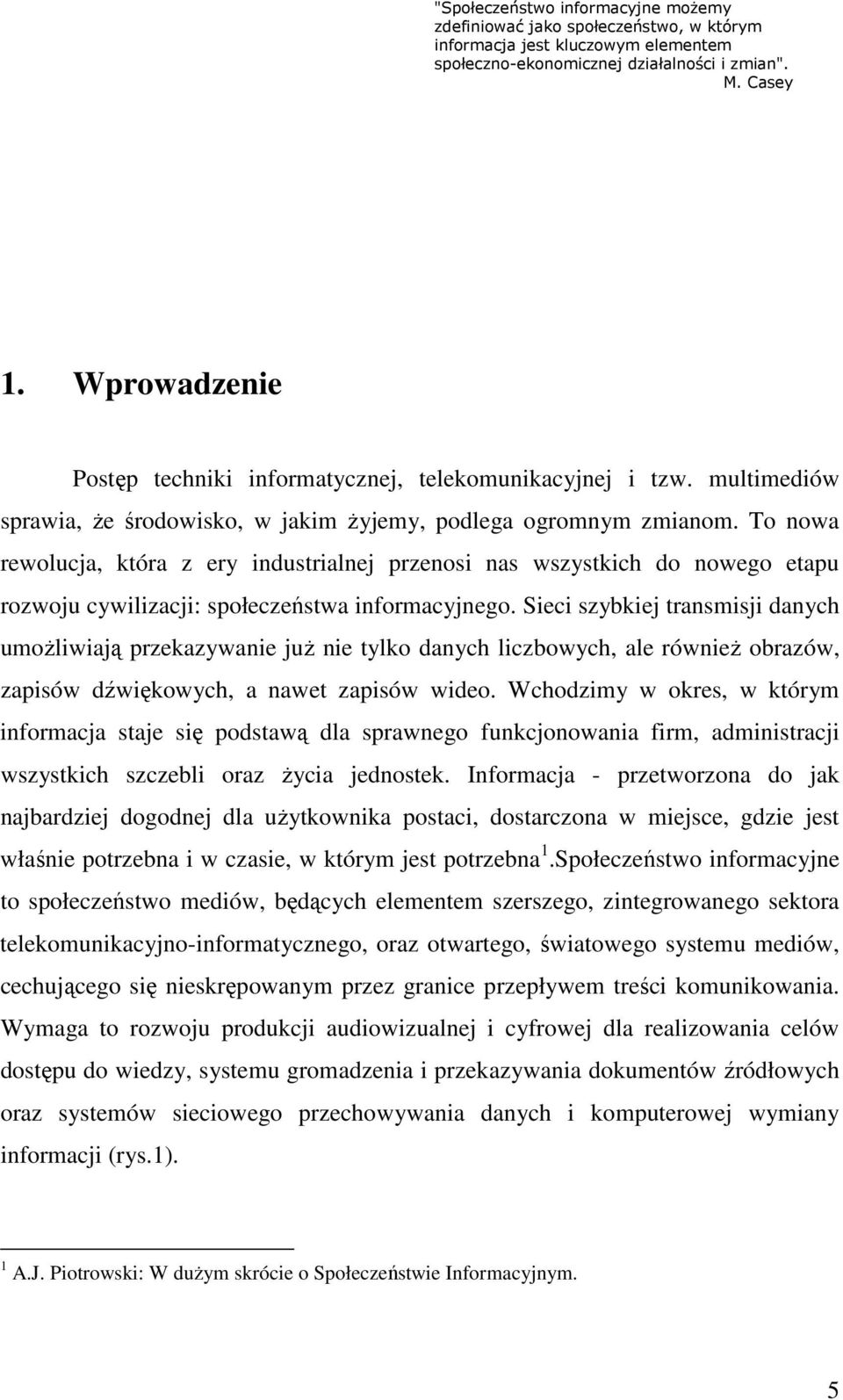 To nowa rewolucja, która z ery industrialnej przenosi nas wszystkich do nowego etapu rozwoju cywilizacji: społeczeństwa informacyjnego.