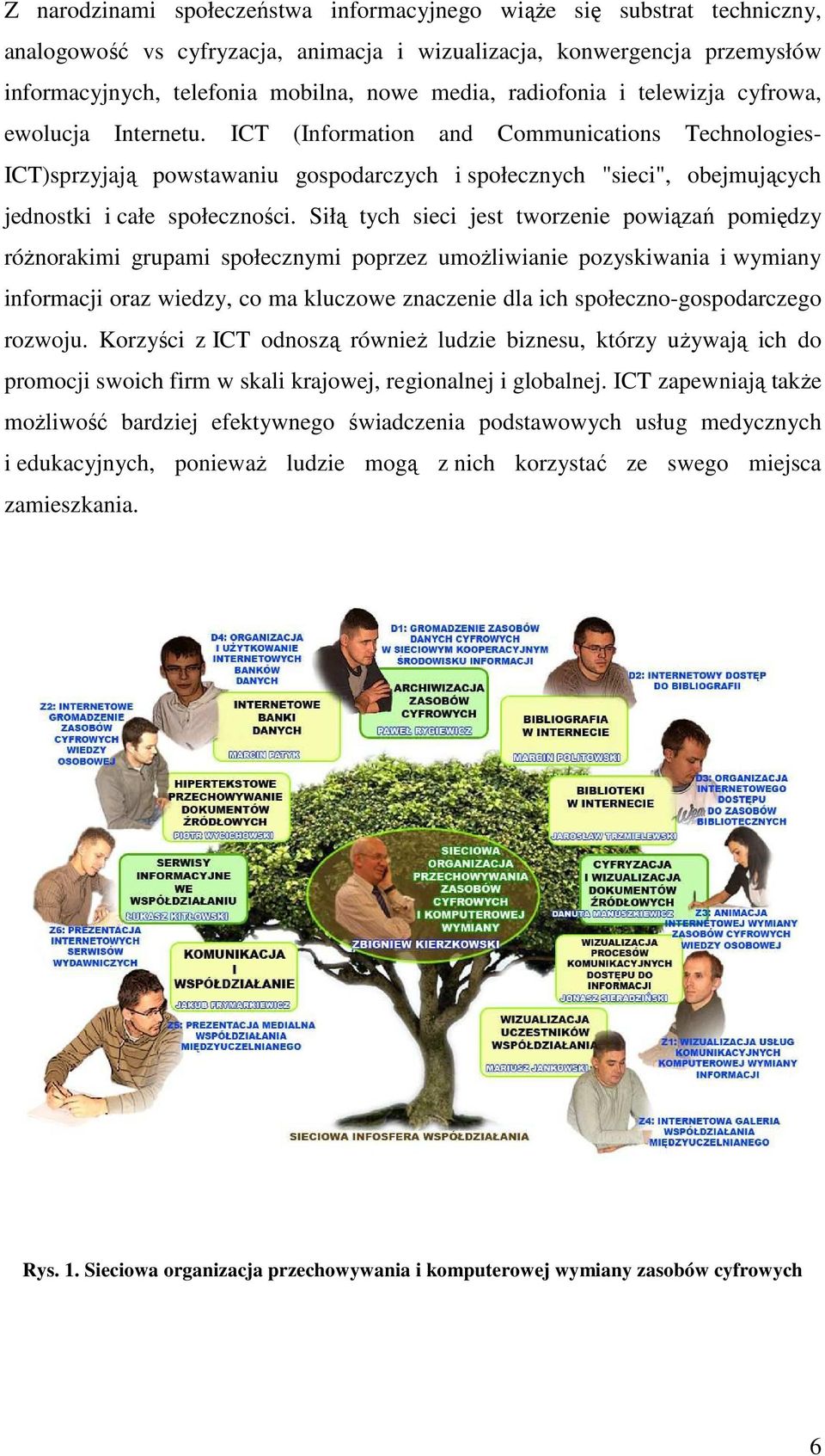 ICT (Information and Communications Technologies- ICT)sprzyjają powstawaniu gospodarczych i społecznych "sieci", obejmujących jednostki i całe społeczności.