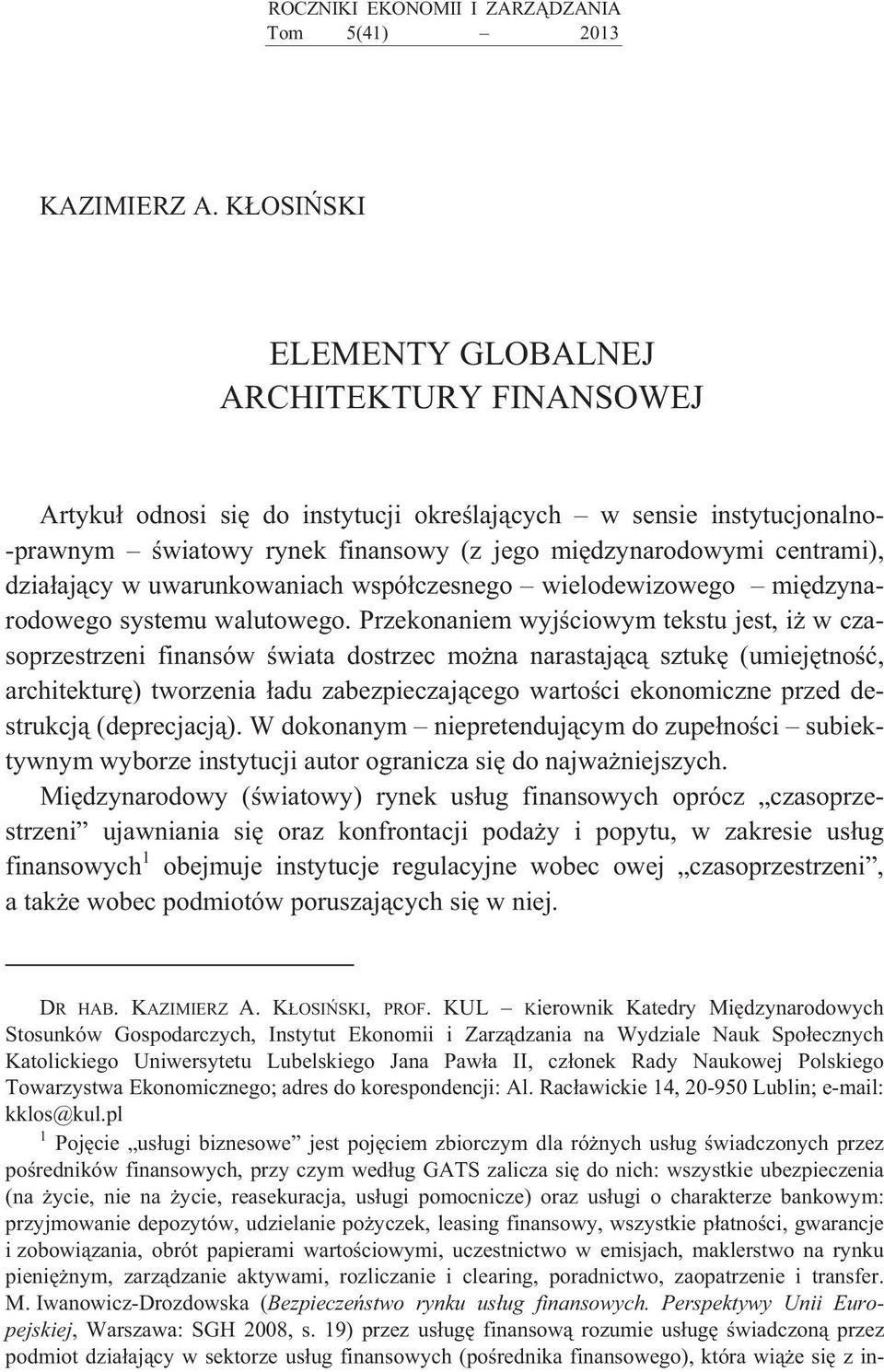 Przekonaniem wyj ciowym tekstu jest, i w czasoprzestrzeni finansów wiata dostrzec mo na narastaj c sztuk (umiej tno, architektur ) tworzenia adu zabezpieczaj cego warto ci ekonomiczne przed destrukcj