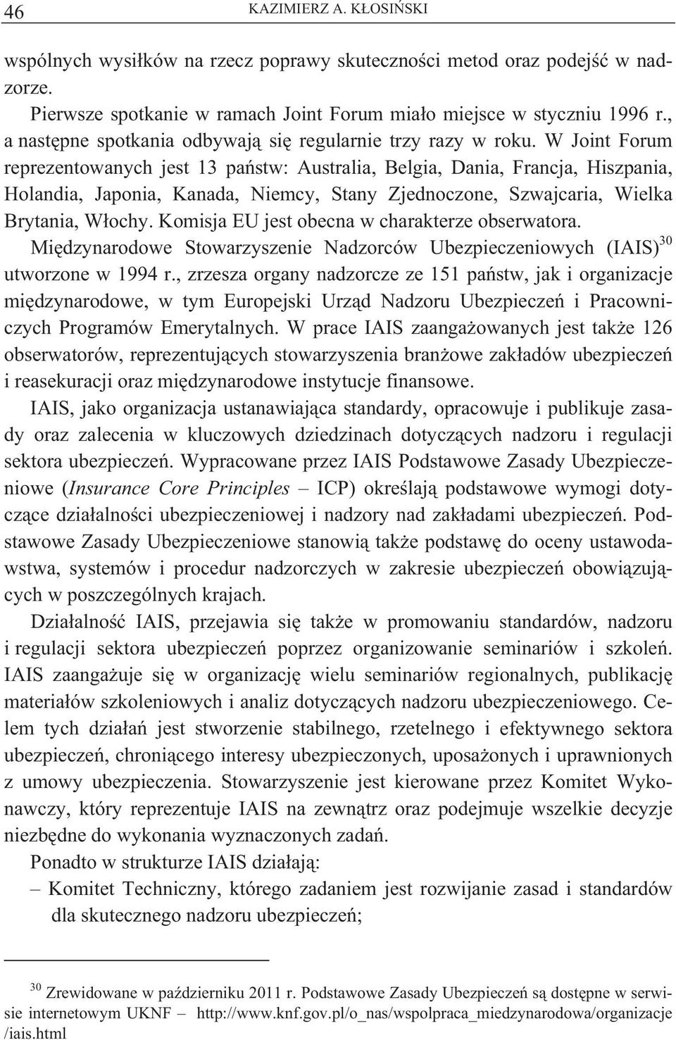 W Joint Forum reprezentowanych jest 13 pa stw: Australia, Belgia, Dania, Francja, Hiszpania, Holandia, Japonia, Kanada, Niemcy, Stany Zjednoczone, Szwajcaria, Wielka Brytania, W ochy.