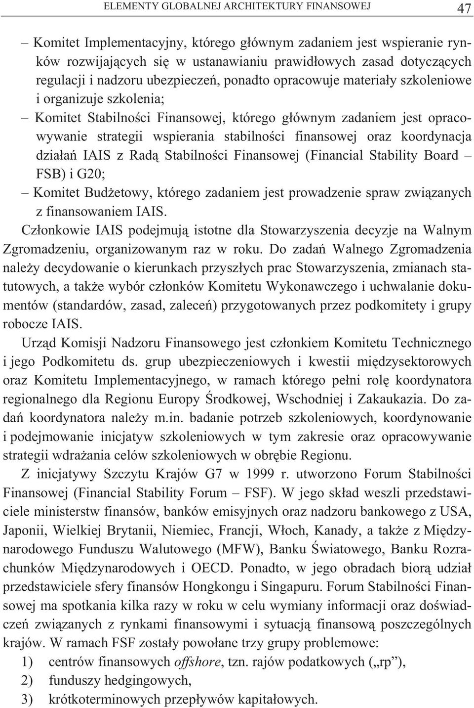 finansowej oraz koordynacja dzia a IAIS z Rad Stabilno ci Finansowej (Financial Stability Board FSB) i G20; Komitet Bud etowy, którego zadaniem jest prowadzenie spraw zwi zanych z finansowaniem IAIS.