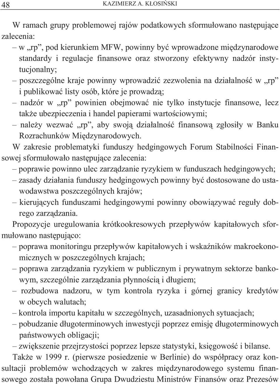 finansowe, lecz tak e ubezpieczenia i handel papierami warto ciowymi; nale y wezwa rp, aby swoj dzia alno finansow zg osi y w Banku Rozrachunków Mi dzynarodowych.