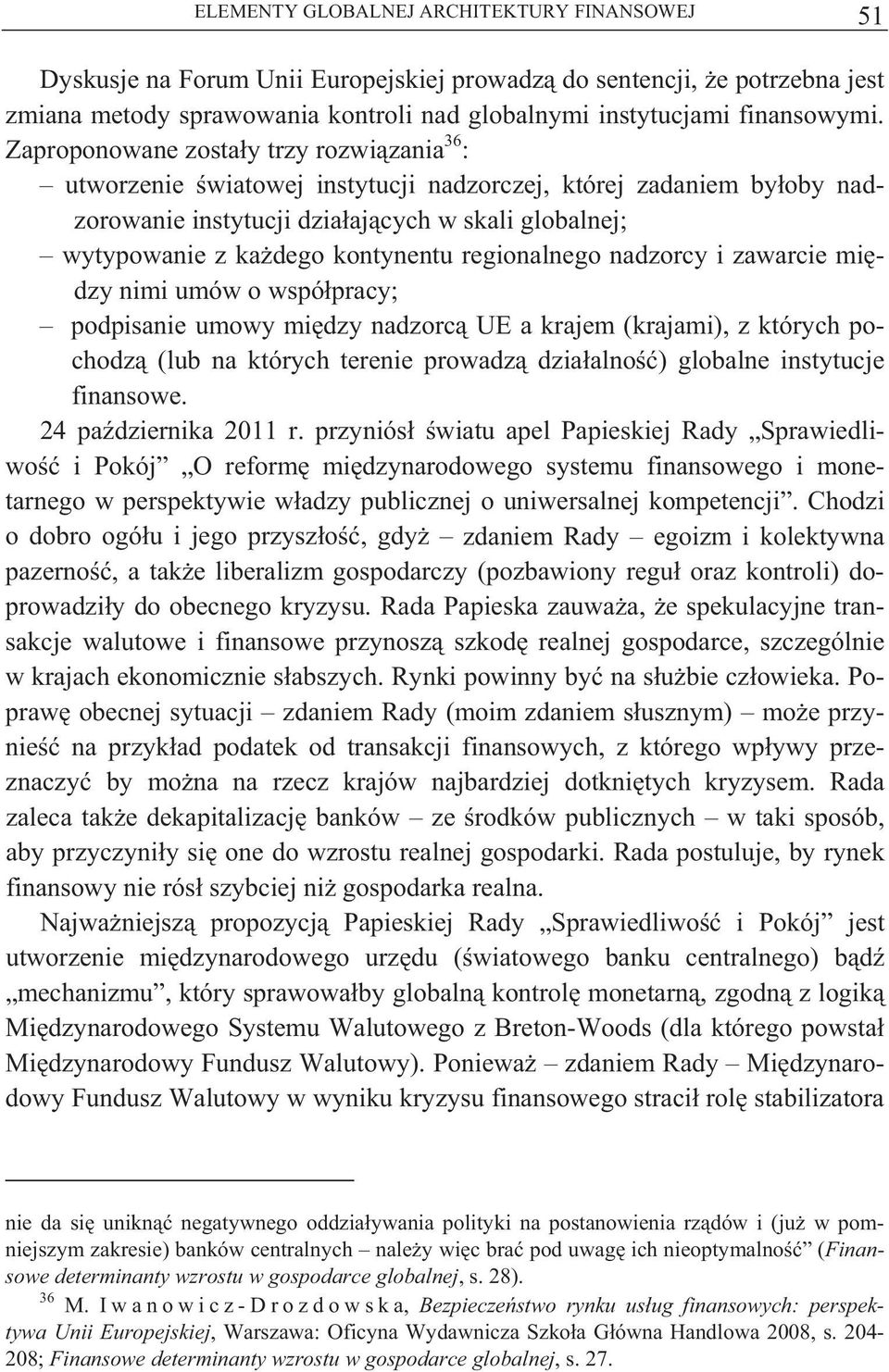 regionalnego nadzorcy i zawarcie mi dzy nimi umów o wspó pracy; podpisanie umowy mi dzy nadzorc UE a krajem (krajami), z których pochodz (lub na których terenie prowadz dzia alno ) globalne