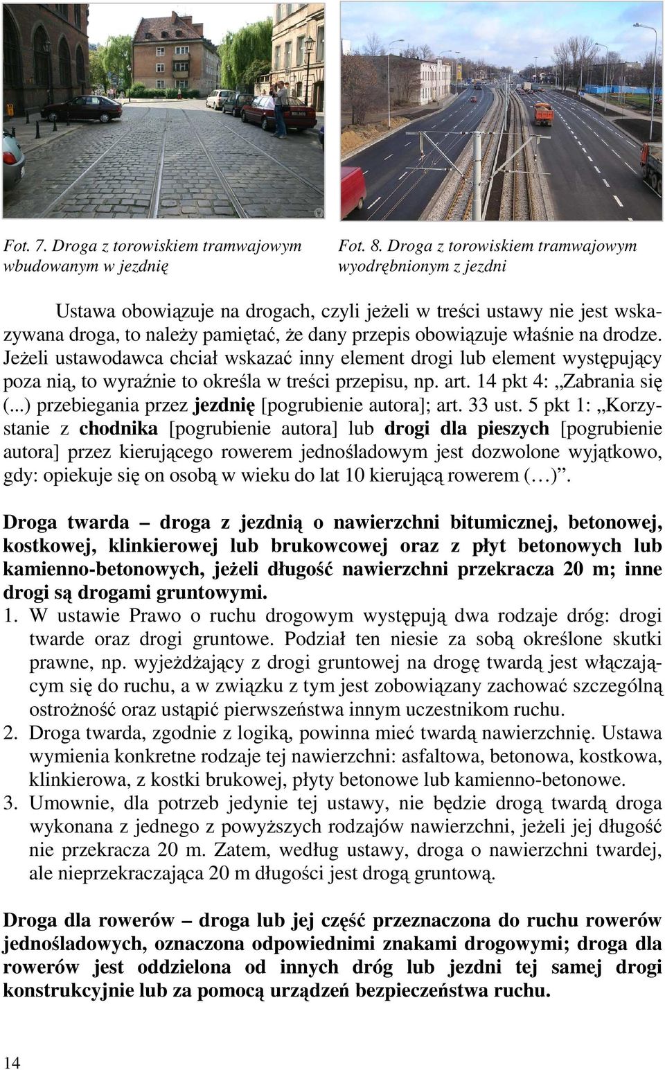 drodze. JeŜeli ustawodawca chciał wskazać inny element drogi lub element występujący poza nią, to wyraźnie to określa w treści przepisu, np. art. 14 pkt 4: Zabrania się (.